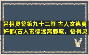 吕祖灵签第九十二签 古人玄德离许都(古人玄德远离都城，悟得灵签九十二。)